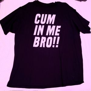 Cum In Me Bro Shirt